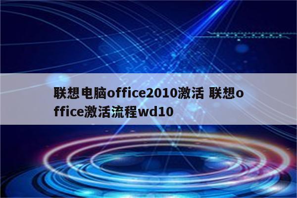 联想电脑office2010激活 联想office激活流程wd10