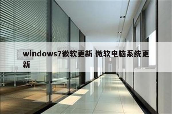 windows7微软更新 微软电脑系统更新