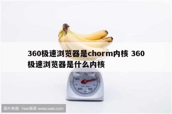 360极速浏览器是chorm内核 360极速浏览器是什么内核