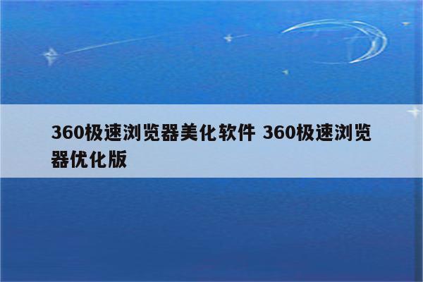 360极速浏览器美化软件 360极速浏览器优化版