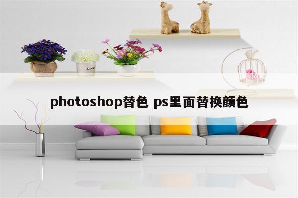 photoshop替色 ps里面替换颜色