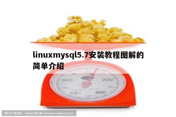 linuxmysql5.7安装教程图解的简单介绍