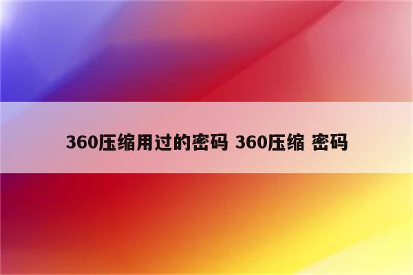 360压缩用过的密码 360压缩 密码