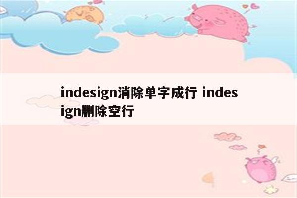 indesign消除单字成行 indesign删除空行