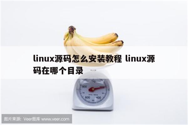 linux源码怎么安装教程 linux源码在哪个目录