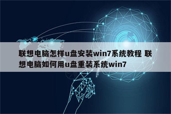 联想电脑怎样u盘安装win7系统教程 联想电脑如何用u盘重装系统win7