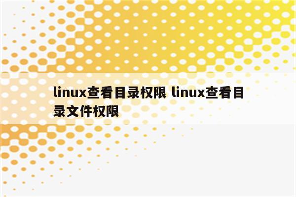 linux查看目录权限 linux查看目录文件权限