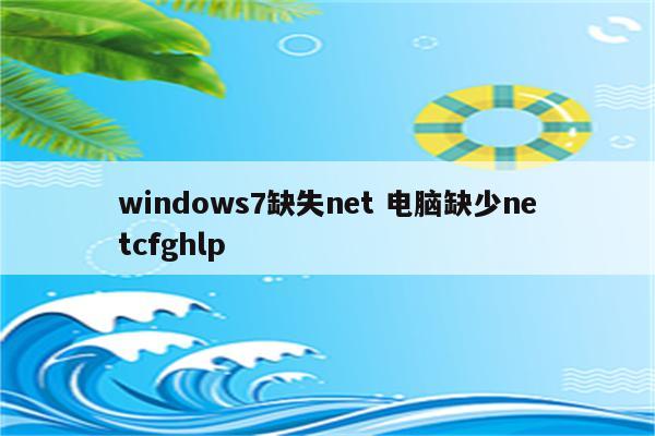 windows7缺失net 电脑缺少netcfghlp