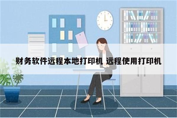 财务软件远程本地打印机 远程使用打印机
