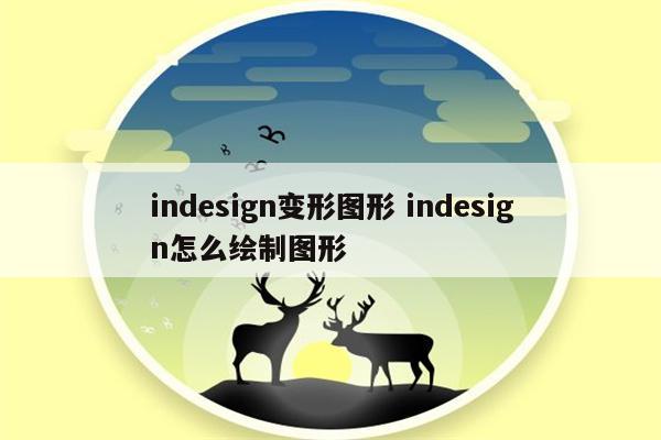 indesign变形图形 indesign怎么绘制图形