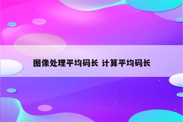 图像处理平均码长 计算平均码长