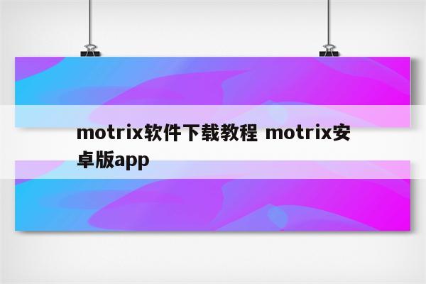 motrix软件下载教程 motrix安卓版app