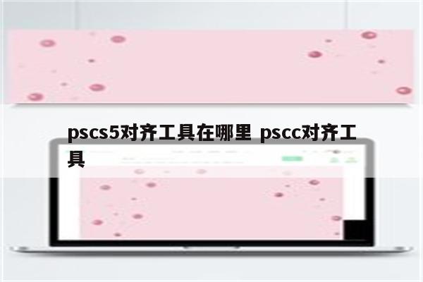 pscs5对齐工具在哪里 pscc对齐工具