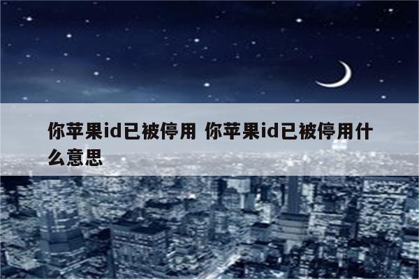 你苹果id已被停用 你苹果id已被停用什么意思