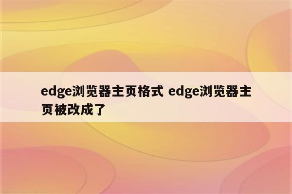 edge浏览器主页格式 edge浏览器主页被改成了
