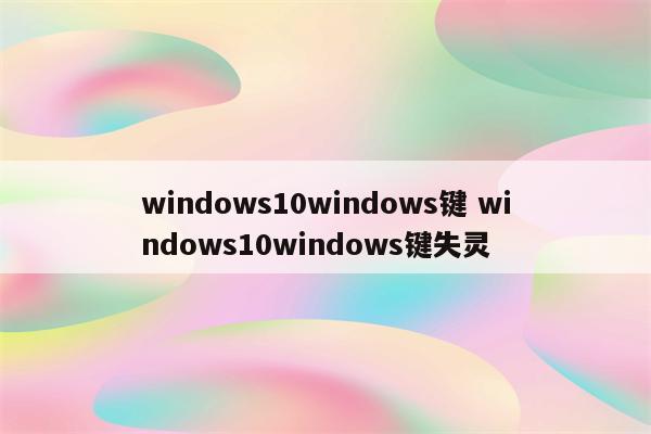 windows10windows键 windows10windows键失灵