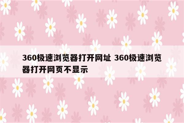 360极速浏览器打开网址 360极速浏览器打开网页不显示