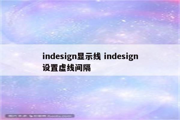 indesign显示线 indesign设置虚线间隔