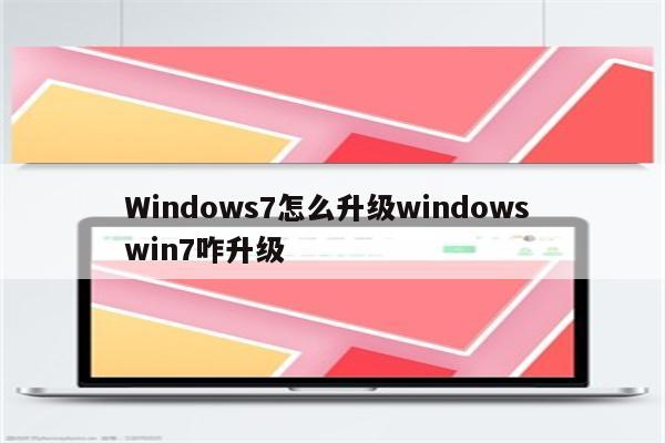Windows7怎么升级windows win7咋升级