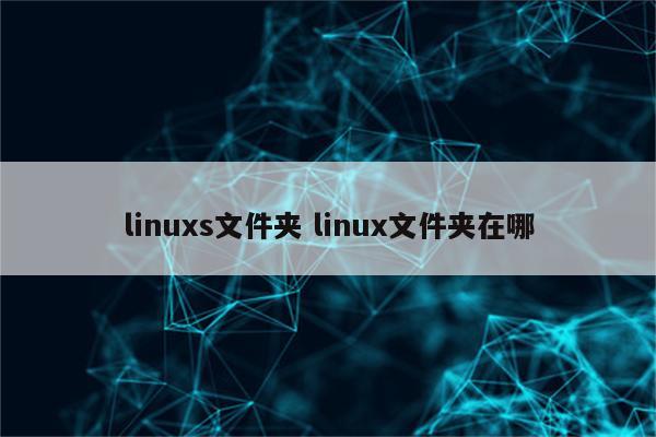 linuxs文件夹 linux文件夹在哪