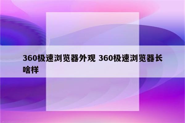 360极速浏览器外观 360极速浏览器长啥样