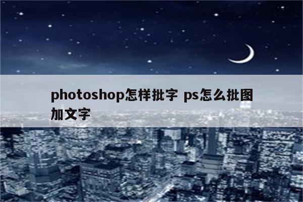 photoshop怎样批字 ps怎么批图加文字