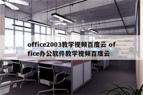 office2003教学视频百度云 office办公软件教学视频百度云