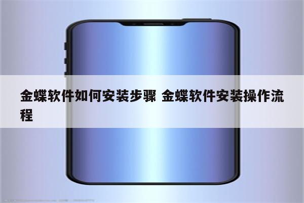 金蝶软件如何安装步骤 金蝶软件安装操作流程
