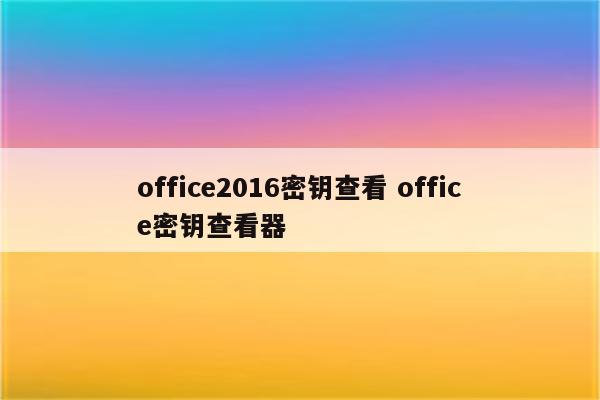 office2016密钥查看 office密钥查看器