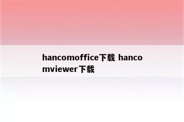 hancomoffice下载 hancomviewer下载