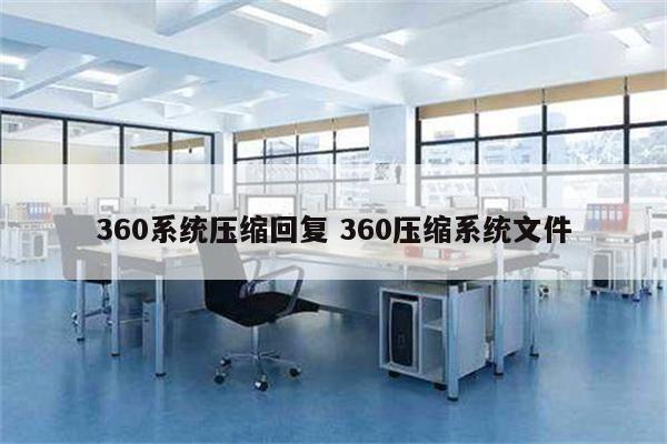 360系统压缩回复 360压缩系统文件