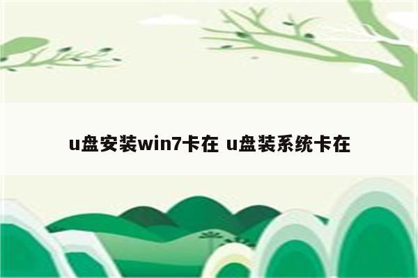 u盘安装win7卡在 u盘装系统卡在