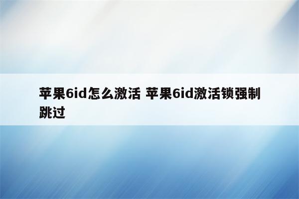 苹果6id怎么激活 苹果6id激活锁强制跳过