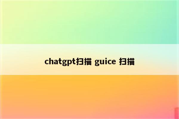 chatgpt扫描 guice 扫描