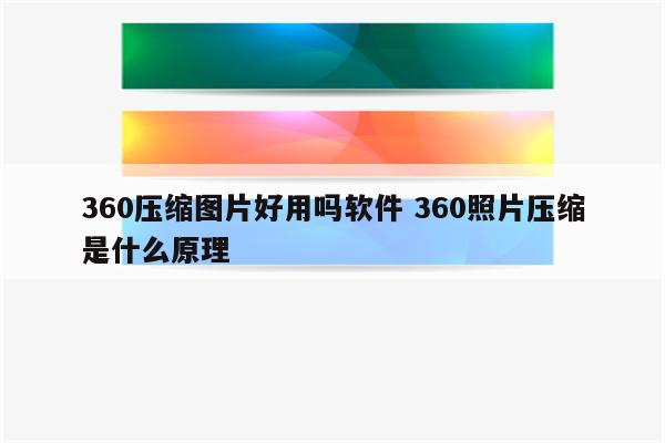 360压缩图片好用吗软件 360照片压缩是什么原理