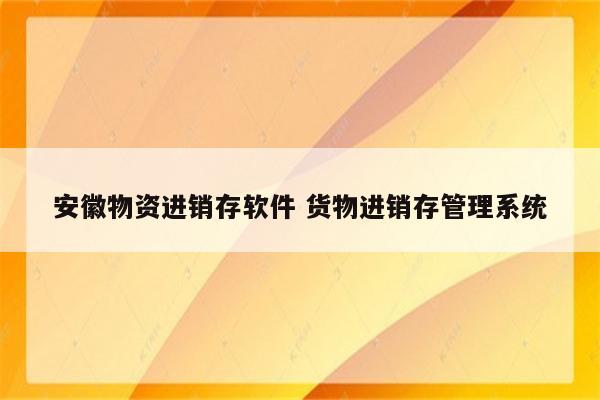 安徽物资进销存软件 货物进销存管理系统