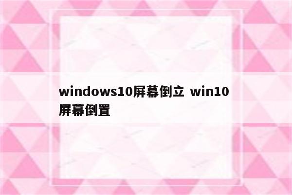 windows10屏幕倒立 win10 屏幕倒置