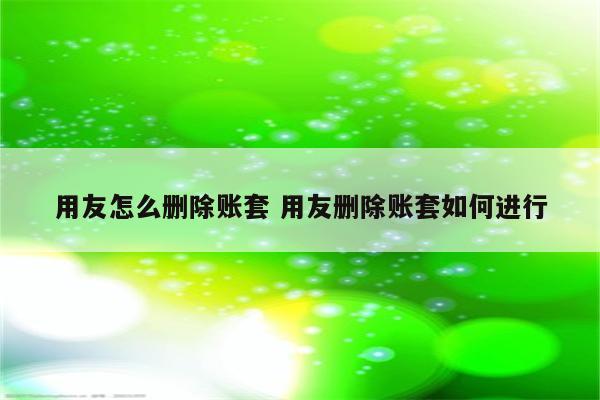 用友怎么删除账套 用友删除账套如何进行