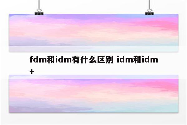 fdm和idm有什么区别 idm和idm+