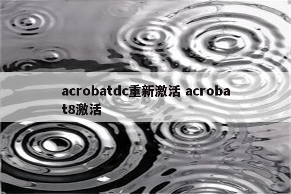 acrobatdc重新激活 acrobat8激活