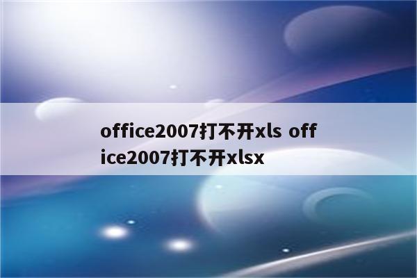 office2007打不开xls office2007打不开xlsx