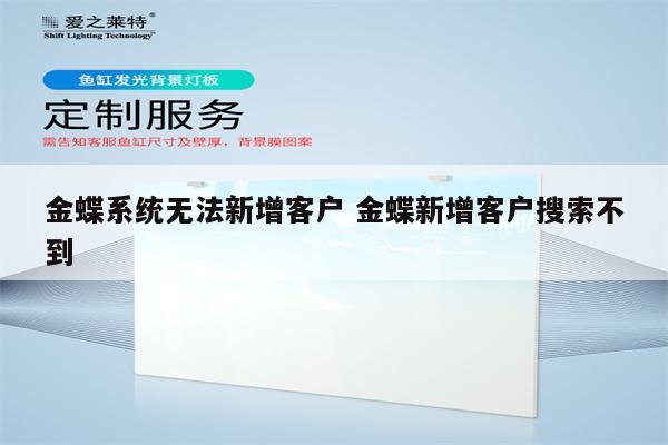 金蝶系统无法新增客户 金蝶新增客户搜索不到