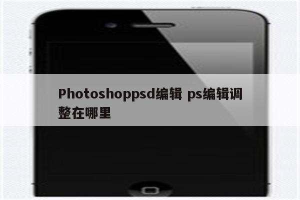 Photoshoppsd编辑 ps编辑调整在哪里
