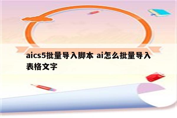 aics5批量导入脚本 ai怎么批量导入表格文字