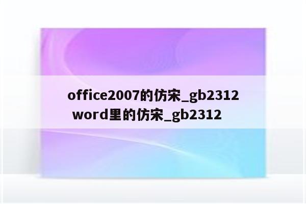 office2007的仿宋_gb2312 word里的仿宋_gb2312