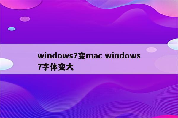 windows7变mac windows7字体变大