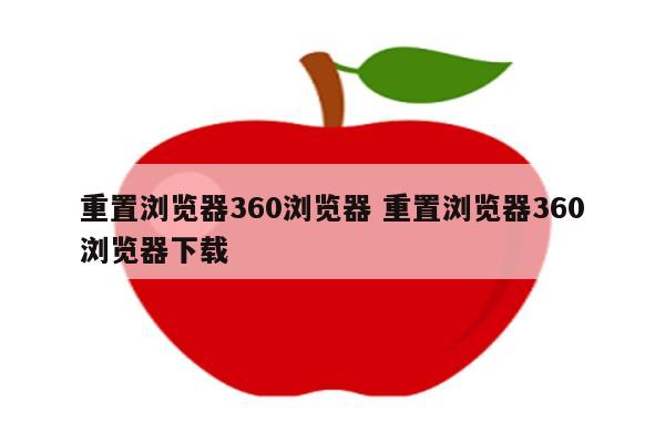 重置浏览器360浏览器 重置浏览器360浏览器下载