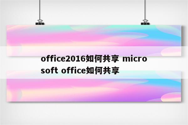 office2016如何共享 microsoft office如何共享
