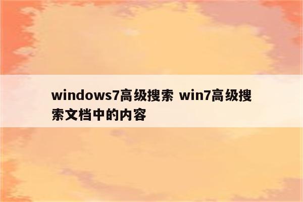 windows7高级搜索 win7高级搜索文档中的内容