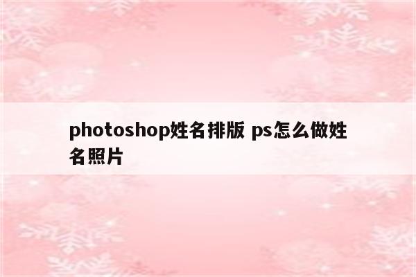 photoshop姓名排版 ps怎么做姓名照片